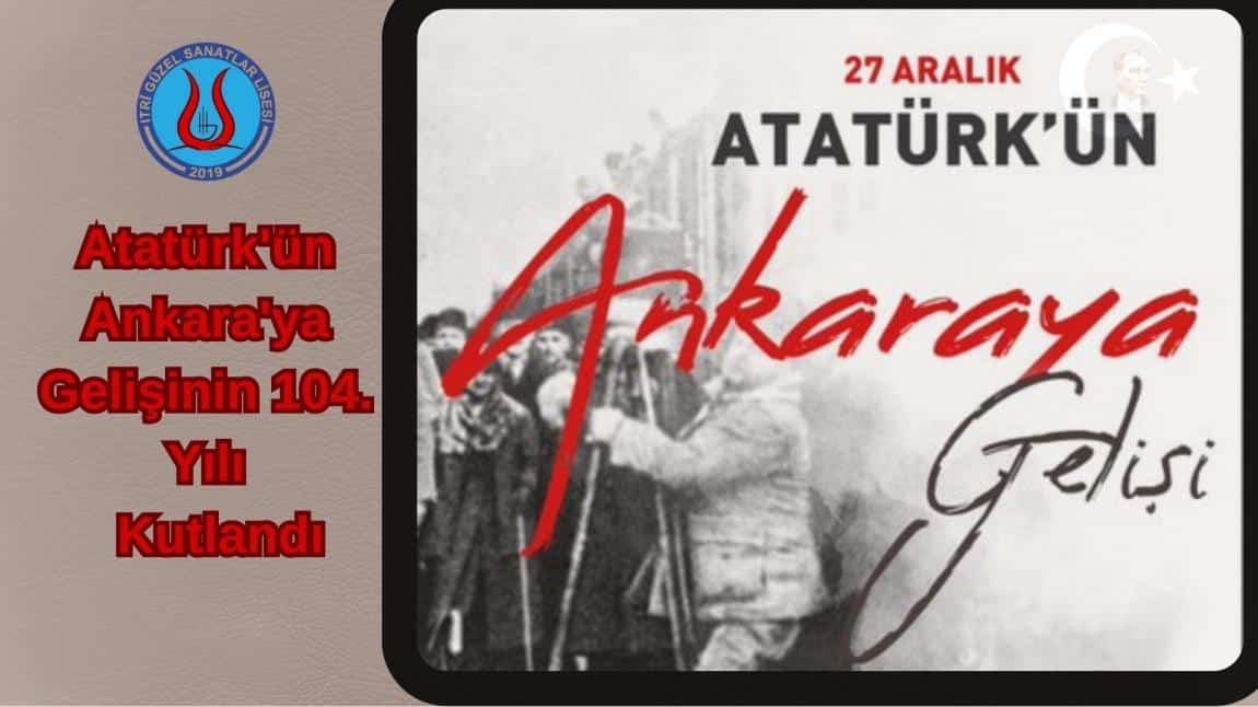Atatürk'ün Ankara'ya Gelişinin 104.Yılı